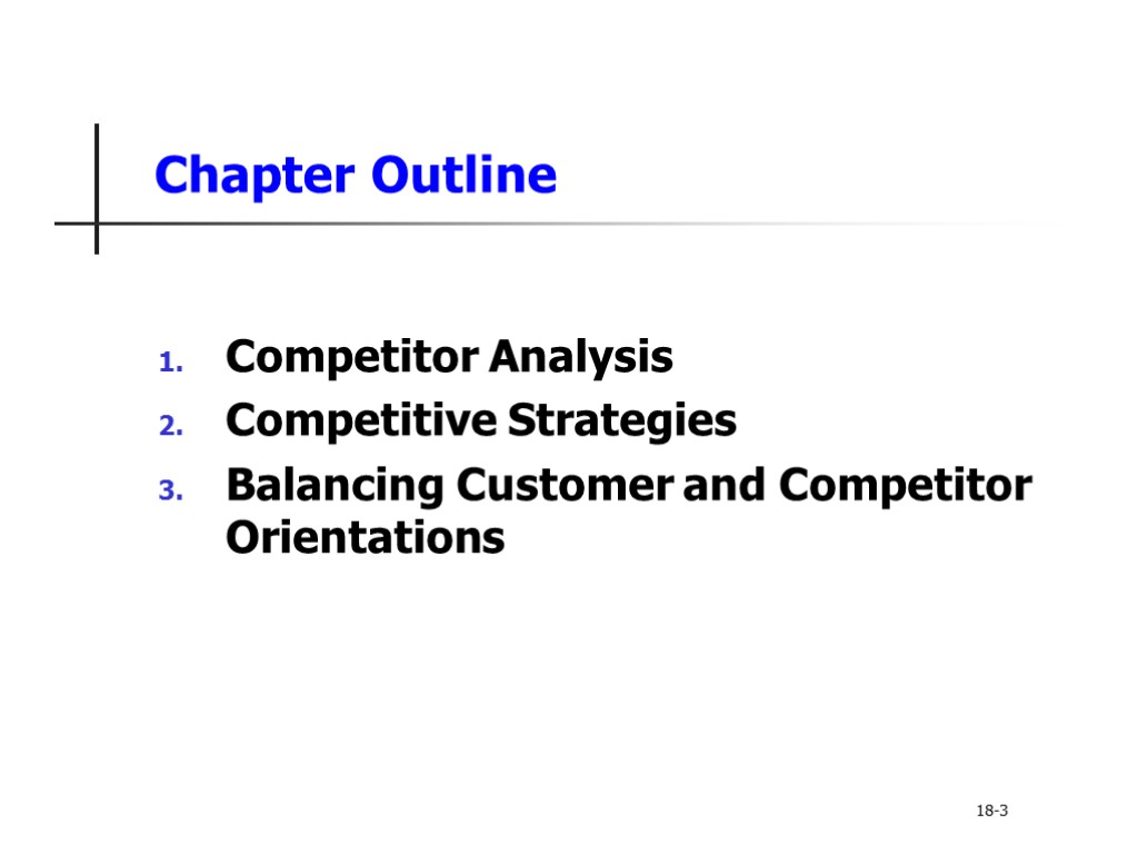 Chapter Outline Competitor Analysis Competitive Strategies Balancing Customer and Competitor Orientations 18-3